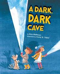 A Dark, Dark Cave by Corey R. Tabor, Eric Hoffman