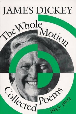 The Whole Motion: Collected Poems, 1945-1992 by James Dickey