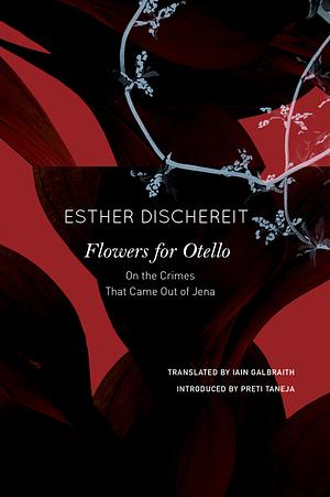 Flowers for Otello: On the Crimes That Came Out of Jena by Esther Dischereit