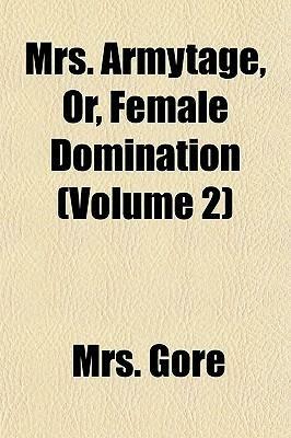 Mrs. Armytage, Or, Female Domination Volume 2 by Catherine Gore