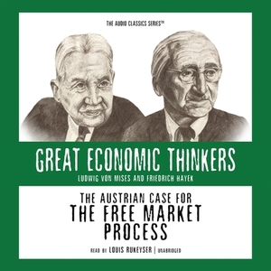 The Austrian Case for the Free Market Process: Ludwig Von Mises and Friedrich Hayek by William Peterson