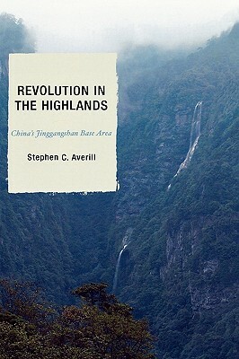 Revolution in the Highlands: China's Jinggangshan Base Area by Elizabeth J. Perry, Joseph W. Esherick, Stephen C. Averill