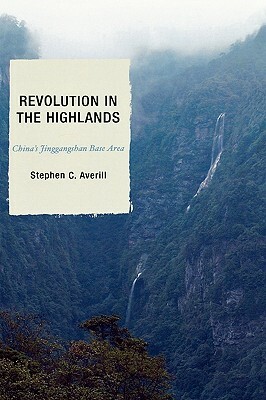 Revolution in the Highlands: China's Jinggangshan Base Area by Joseph W. Esherick, Elizabeth J. Perry, Stephen C. Averill