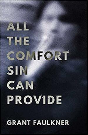 All the Comfort Sin Can Provide by Grant Faulkner