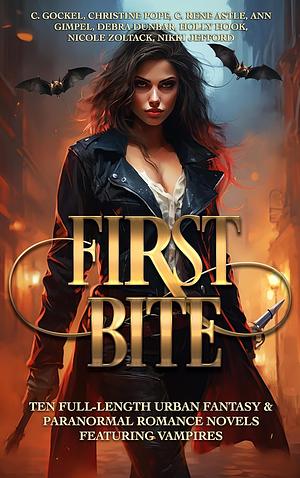 First Bite: Ten Full-Length Urban Fantasy & Paranormal Romance Novels Featuring Vampires by Christine Pope, C. Gockel, C. Gockel, C. Rene Astle