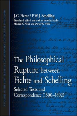 The Philosophical Rupture Between Fichte and Schelling: Selected Texts and Correspondence (1800-1802) by J. G. Fichte, F.W.J. Schelling