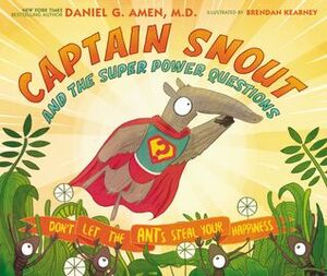 Captain Snout and the Super Power Questions: Don't Let the ANTs Steal Your Happiness by Daniel G. Amen