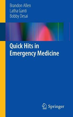 Quick Hits in Emergency Medicine by Brandon Allen, Latha Ganti, Bobby Desai