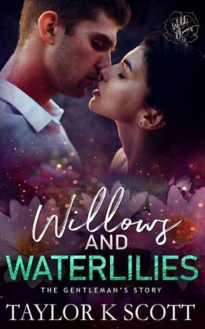 Willows and Waterlilies - The Gentleman's Story: Wild Blooms Series, Book 4 by Taylor K. Scott, Taylor K. Scott, Wild Blooms