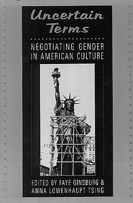 Uncertain Terms: Negotiating Gender in American Culture by Anna Lowenhaupt Tsing, Faye D. Ginsburg