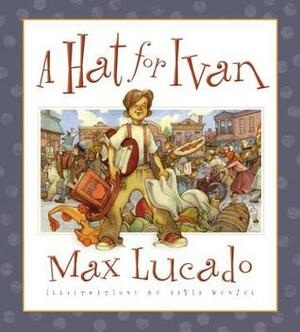 A Hat for Ivan by Max Lucado