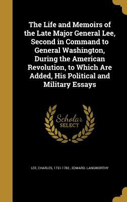 The Life and Memoirs of the Late Major General Lee, Second in Command to General Washington, During the American Revolution, to Which Are Added, His P by Edward Langworthy