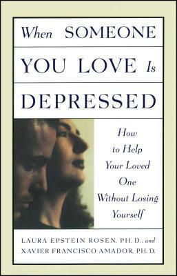 When Someone You Love Is Depressed by Xavier Amador, Laura Rosen