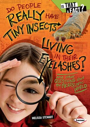 Do People Really Have Tiny Insects Living in Their Eyelashes?: And Other Questions about the Microscopic World by Melissa Stewart