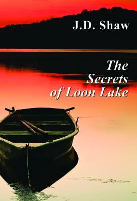 The Secrets of Loon Lake by J. D. Shaw