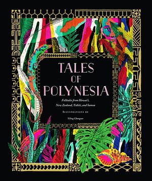 Tales of Polynesia: Folktales from Hawai'i, New Zealand, Tahiti, and Samoa by Yiling Changues