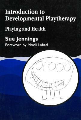 Introduction to Developmental Playtherapy: Playing and Health by Sue Jennings