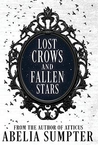 Lost Crows and Fallen Stars by Abelia Sumpter