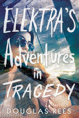 Elektra's Adventures in Tragedy by Douglas Rees
