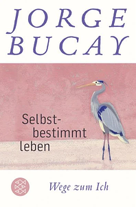 Selbstbestimmt leben by Jorge Bucay