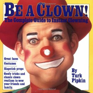 Be a Clown!: The Complete Guide to Instant Clowning by Walt Chrynwski, Chris Reed, Turk Pipkin