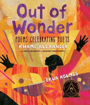 Out of Wonder: Poems Celebrating Poets by Chris Colderley, Kwame Alexander