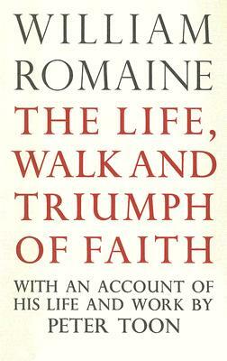 Life, Walk and Triumph of Faith: With an Account of His Life and Work by William Romaine