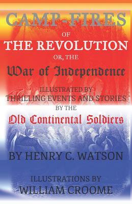 Camp-Fires of the Revolution: OR, The War of Independence by Henry C. Watson