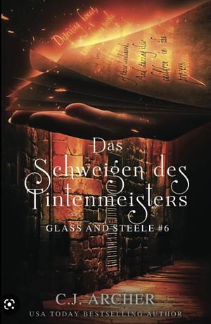 Das Schweigen Des Tintenmeisters: Glass and Steele, #6 by C.J. Archer