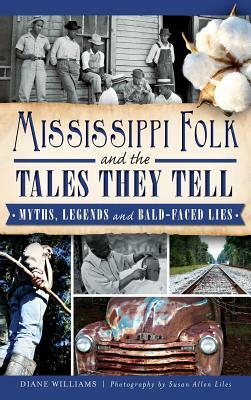 Mississippi Folk and the Tales They Tell: Myths, Legends and Bald-Faced Lies by Diane Williams