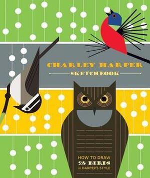 How to Draw 28 Birds in Harper's Style: A Charley Harper Sketchbook by Charley Harper