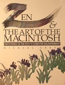 Zen &amp; the Art of the Macintosh: Discoveries on the Path to Computer Enlightment by Michael Green