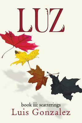 Luz: book iii: scatterings by Luis Gonzalez