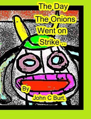 The Day The Onions Went on Strike. by John C. Burt