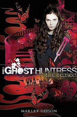 Ghost Huntress Book 3: The Reason by Marley Gibson