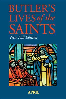 Butler's Lives of the Saints: April: New Full Edition by 