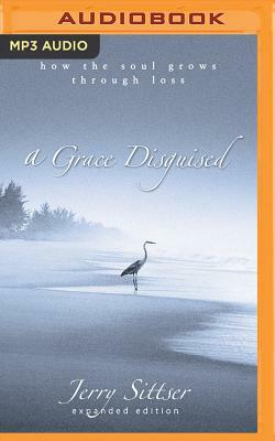 A Grace Disguised: How the Soul Grows Through Loss by Jerry Sittser