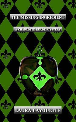The Missing Ingredient: A Charlotte Reade Mystery by Laura Cayouette