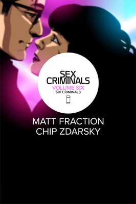 Sex Criminals, Volume 6: Six Criminals by Matt Fraction