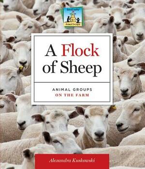 A Flock of Sheep: Animal Groups on the Farm by Alex Kuskowski