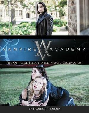 Vampire Academy: The Official Illustrated Movie Companion by Richelle Mead, Brandon T. Snider