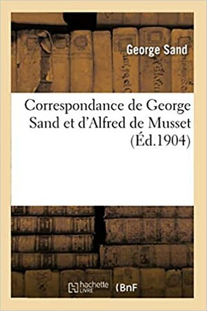 Correspondance de George Sand Et D Alfred de Musset by George Sand, George Sand