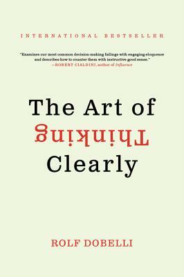 The Art of Thinking Clearly by Rolf Dobelli