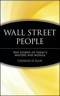 Wall Street People: True Stories of Today's Masters and Moguls by Charles D. Ellis