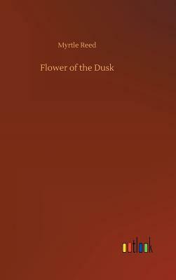 Flower of the Dusk by Myrtle Reed