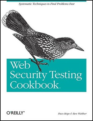 Web Security Testing Cookbook: Systematic Techniques to Find Problems Fast by Paco Hope, Ben Walther