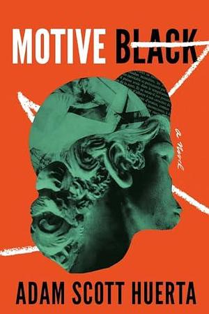 Motive Black: A novel by Adam Scott Huerta, Adam Scott Huerta