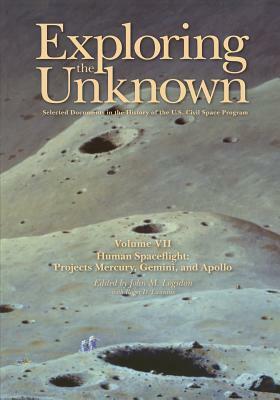 Exploring the Unknown: Selected Documents in the History of the U.S. Civil Space Program, Volume VII: Human Spaceflight: Projects Mercury, Ge by National Aeronautics and Adminstration