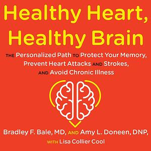 Healthy Heart, Healthy Brain: The Personalized Path to Protect Your Memory, Prevent Heart Attacks and Strokes, and Avoid Chronic Illness by Bradley Bale