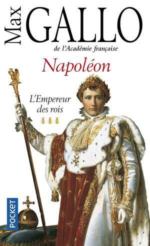 NAPOLEON - TOME 3 L'EMPEREUR DES ROIS by Max Gallo